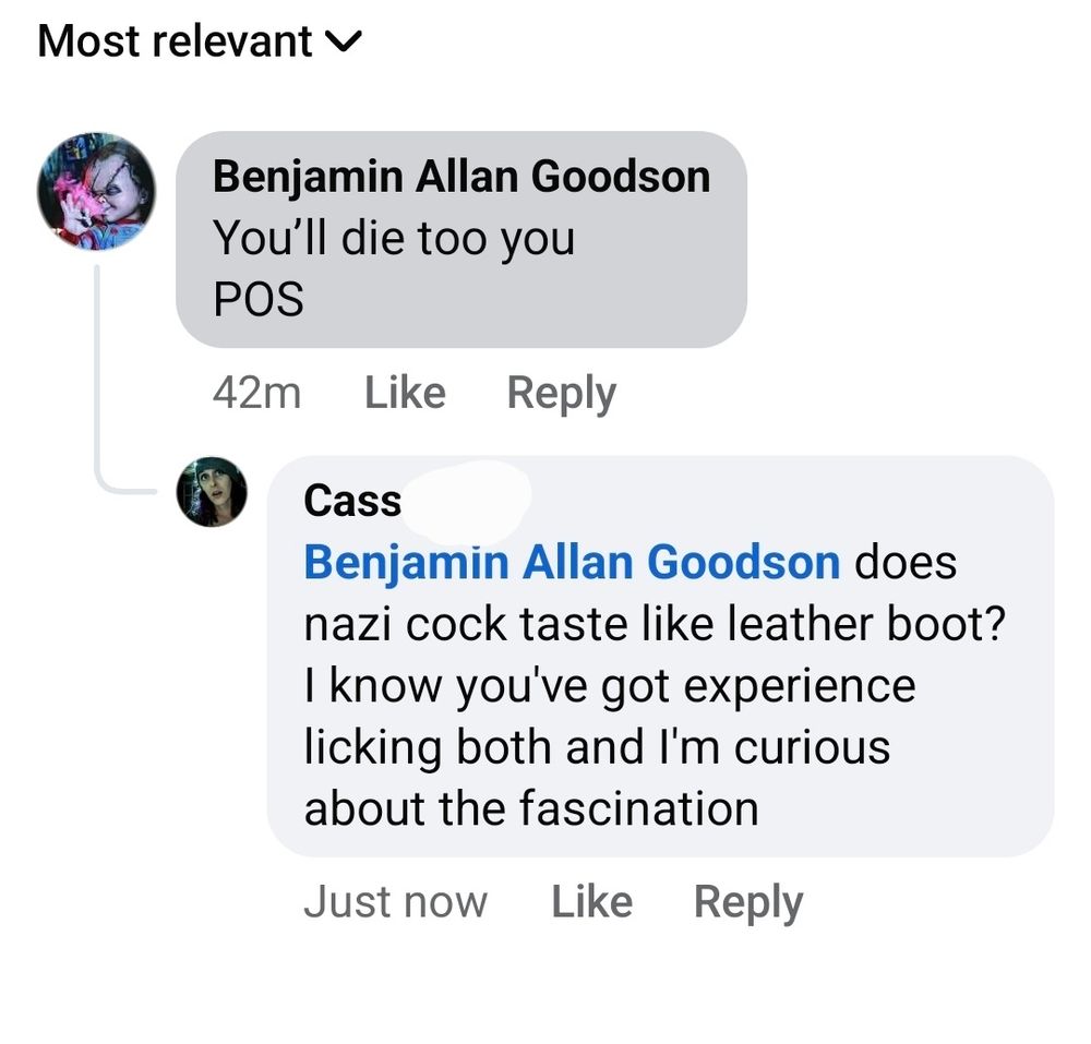 "you'll die too
POS"


me-"does nazi cock taste like leather boot? I know you've got experience licking both and I'm curious about the fascination"