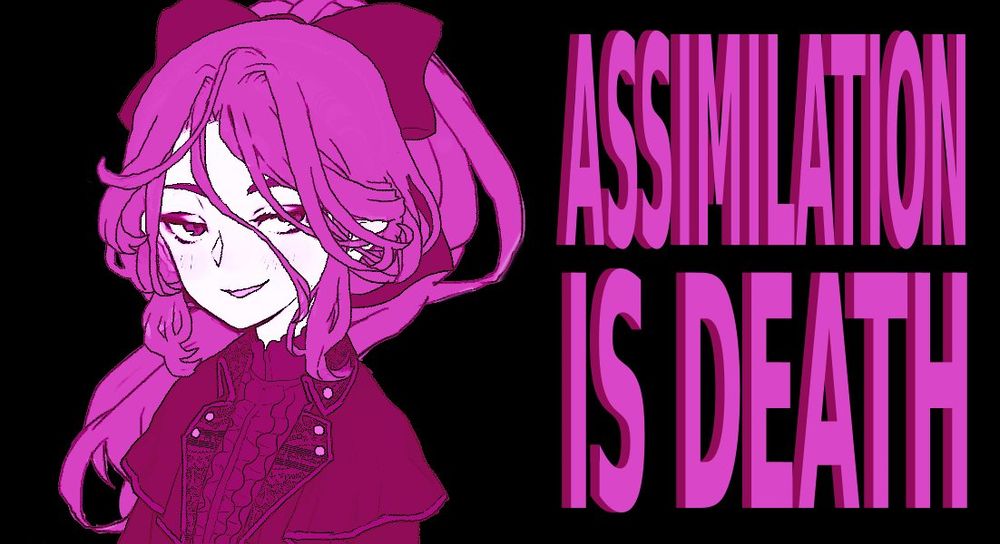 On my horizontal
Assimilation is death
Anime girl