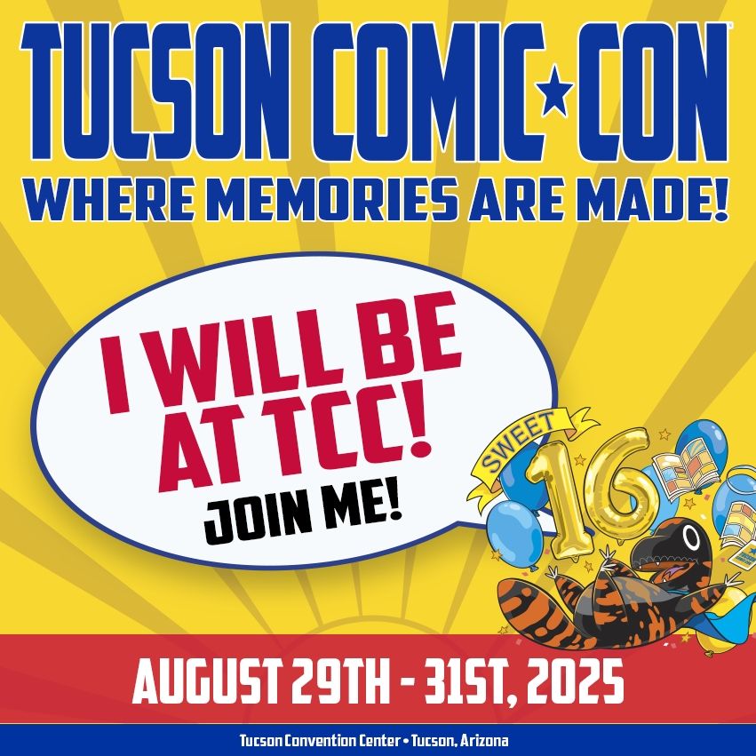 A flyer reading: Tucson Comic-Con, where memories are made! I will be at TCC! Join me! August 29th - 31st, 2025, Tucson Convention Center, Tucson, Arizona.