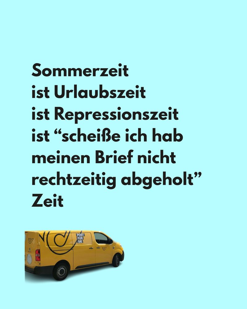 Mint-Pastelfarbener Hintergrund mit der Aufschrift: 
Sommerzeit
ist Urlaubszeit
ist Repressionszeit
ist "scheiße ich hab meinen Brief nicht rechtzeitig abgeholt" Zeit

Auf dem Slide befindet sich am unteren Rand ein gelbes Postauto