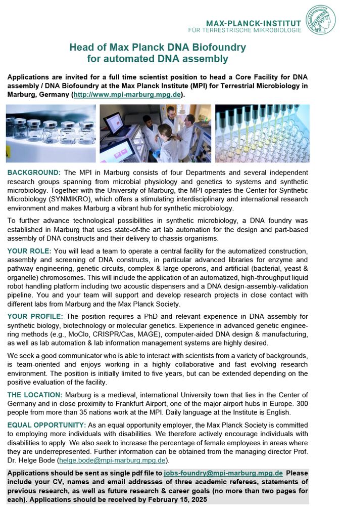 Job opening for the Head of the Max Planck DNA Biofoundry for automated DNA assembly. Applications are invited for a full time scientist position to head a Core Facility for DNA assembly / DNA Biofoundry at the Max Planck Institute (MPI) for Terrestrial Microbiology in Marburg, Germany (http://www.mpi-marburg.mpg.de). Further information can be obtained from https://www.mpi-marburg.mpg.de/148510/e_open_positions. 