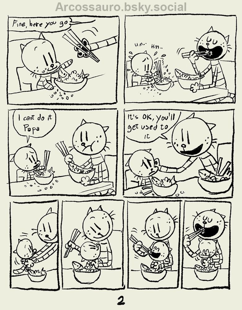 Second page of the comic.
First panel Petey is handing over hashi to Lil Petey and saying "fine, here you go" Lil Petey is happy.
Second panel Petey is eating but Lil Petey is having trouble using hashi, making a mess.
Third panel Lil Petey says "i cant do it Papa" sad.
Forfh panel Petey places his paw on Lil Petey's face and says "it's ok, you'll get used to it"
Fifth panel Petey picks up his baby.
Sixth panel Petey places him on his lap and holds his hashi.
Seventh panel Petey gives some rice to Lil Petey with his hashi.
Eighth panel Petey eats with his hashi, Lil Petey eating happy on his lap