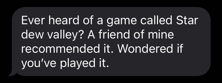 A screenshot of a text message reads, “Ever heard of a game called Star dew valley? A friend of mine recommended it. Wondered if you’ve played it.”