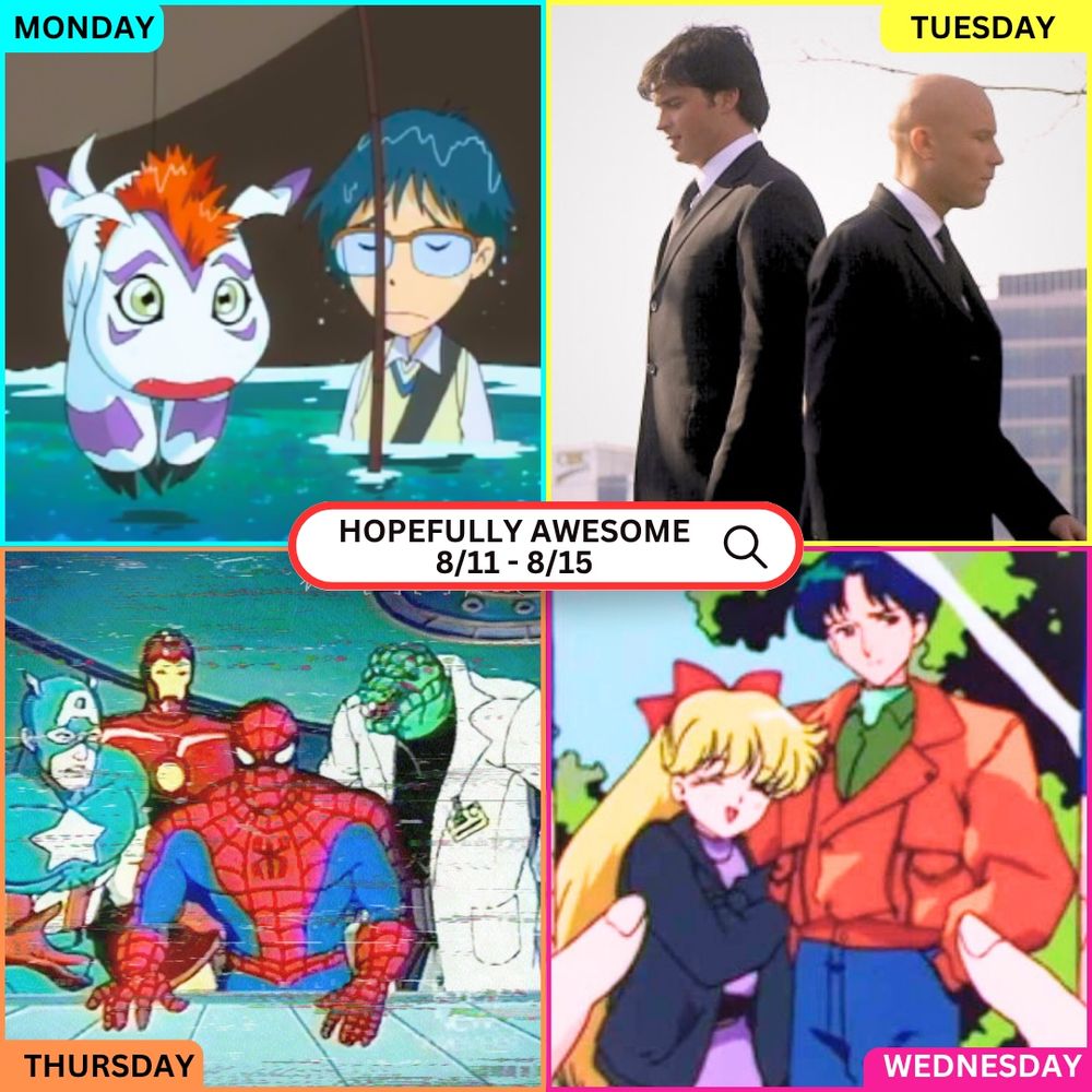 Four-panel collage promoting Hopefully Awesome content for the week of August 11–15.

-Top left (Monday, blue label): Scene from Digimon featuring Gomamon in the water looking surprised next to Joe, who is holding a fishing rod.

-Top right (Tuesday, yellow label): Clark Kent and Lex Luthor from Smallville walking side by side in black suits against a city backdrop.

-Bottom right (Wednesday, pink label): Scene from Sailor Moon showing Minako (Sailor Venus) smiling with her arms around a tall man in a brown jacket.

-Bottom left (Thursday, orange label): Retro animated image of Spider-Man, Captain America, Iron Man, and Lizard sitting together, with a VHS-style distortion effect.

-Center: White search bar graphic reading “Hopefully Awesome 8/11 – 8/15” with a red outline.