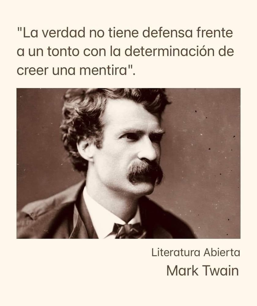 «La verdad no tiene defensa frente a un tonto con la determinación de querer una mentira» Mark Twain.