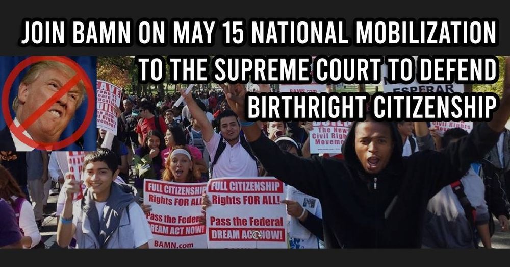 May 15 NATIONAL MOBILIZATION : Defend Birthright Citizenship at the U.S. Supreme Court · Mobilize