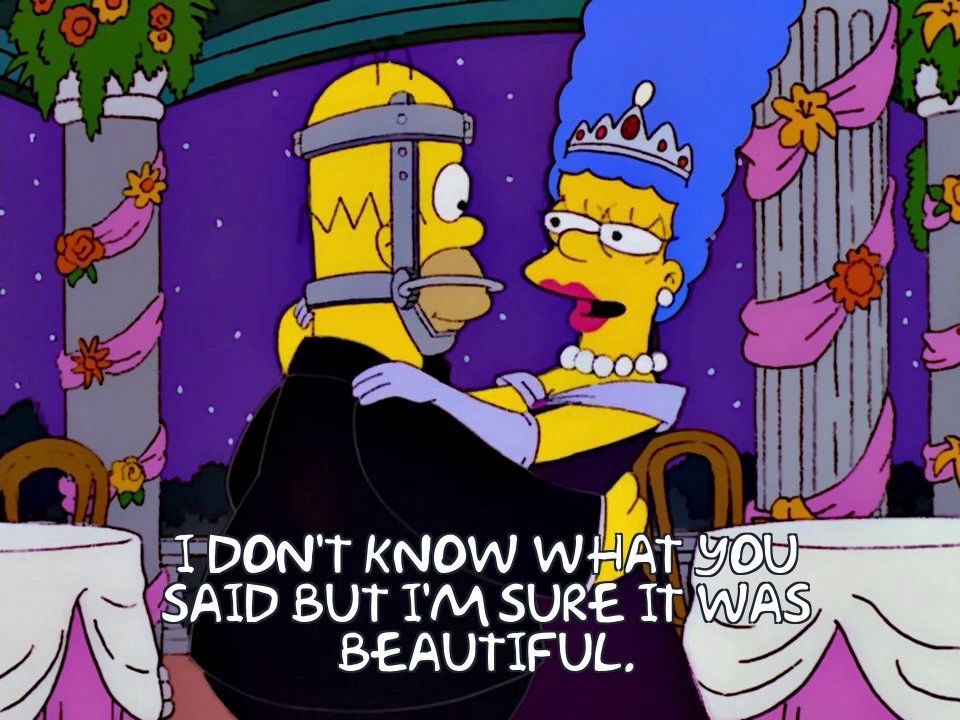marge saying i don’t know what you said but i’m sure it was beautiful to Homer
