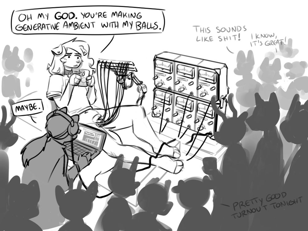 Cut back to the original scene: the technician has headphones on and is looking at a DAW on her laptop, hooked up to the analog-synth-ass electrolysis machines, which are hooked up to Coral’s balls like those videos where people use mushrooms to make noises with patch cables. Coral is surrounded by a crowd of people standing around like at a show, remarking on the quality of the music. She says, disturbed, “Oh my god. You’re making generative ambient with my balls.” The technician simply says “Maybe.” Someone in the background says it sounds like shit.
