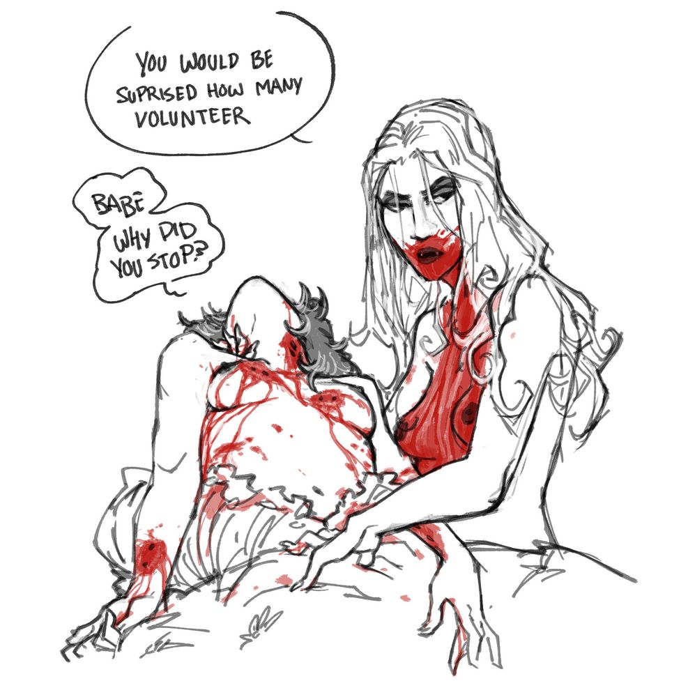A vampire woman holds a woman in her lap, the vampire is nude and the woman she is hold has her big poofy fancy dress pulled down to her waist. The held woman is covered in bite marks all of which bleed heavily and drip down her, she leans her head back out of view. The vampire looks at the camera and says "you would be surprised how many volunteer" while the held woman says hazily "babe, why did you stop?"