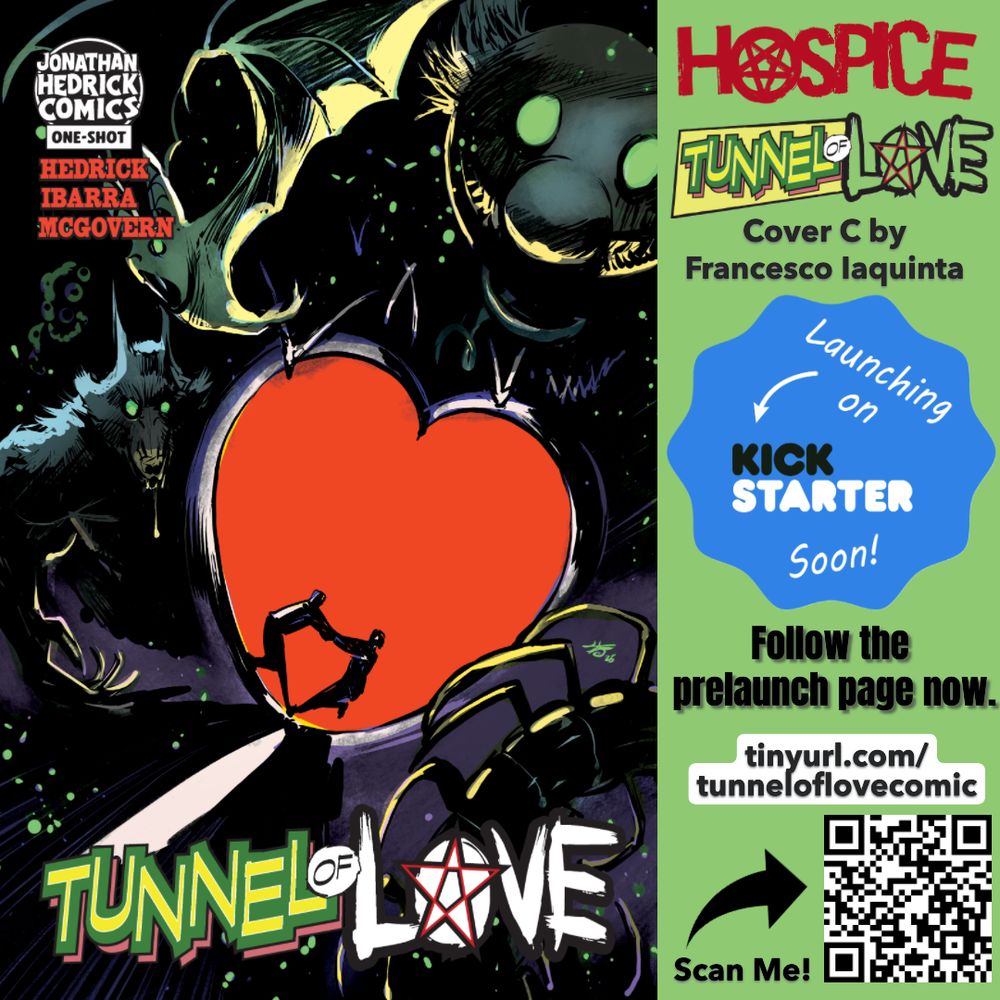 Hospice: Tunnel of Love 🤹🏼‍♂️🎡🖤 
Coming Soon to Kickstarter! 

Synopsis: Young Dick and Margaret are on their first date at the local Harvest County Fair in 1955. After finally mustering up the courage, Dick asks Margaret to go on the "Tunnel of Love" ride with him. She happily agrees, but quickly wishes she hadn't. What horrors lie on the other side of this dark and evil attraction?! 

Written by Jonathan Hedrick 
Artwork by Gabriel Ibarra Núñez 
Letters by Leo McGovern 
Cover C by Francesco Iaquinta
