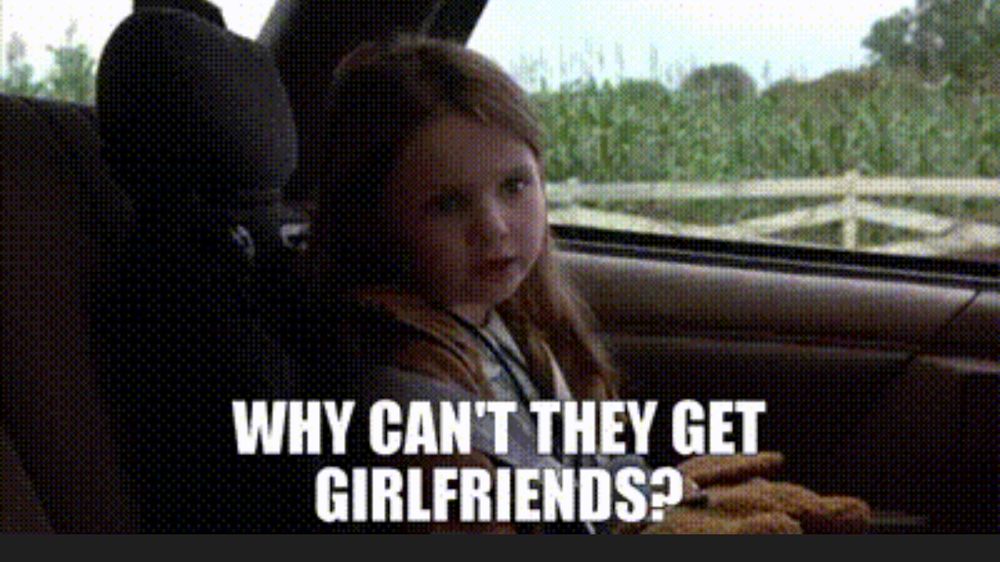 Bo from Signs asking, “Why can’t they get girlfriends?”