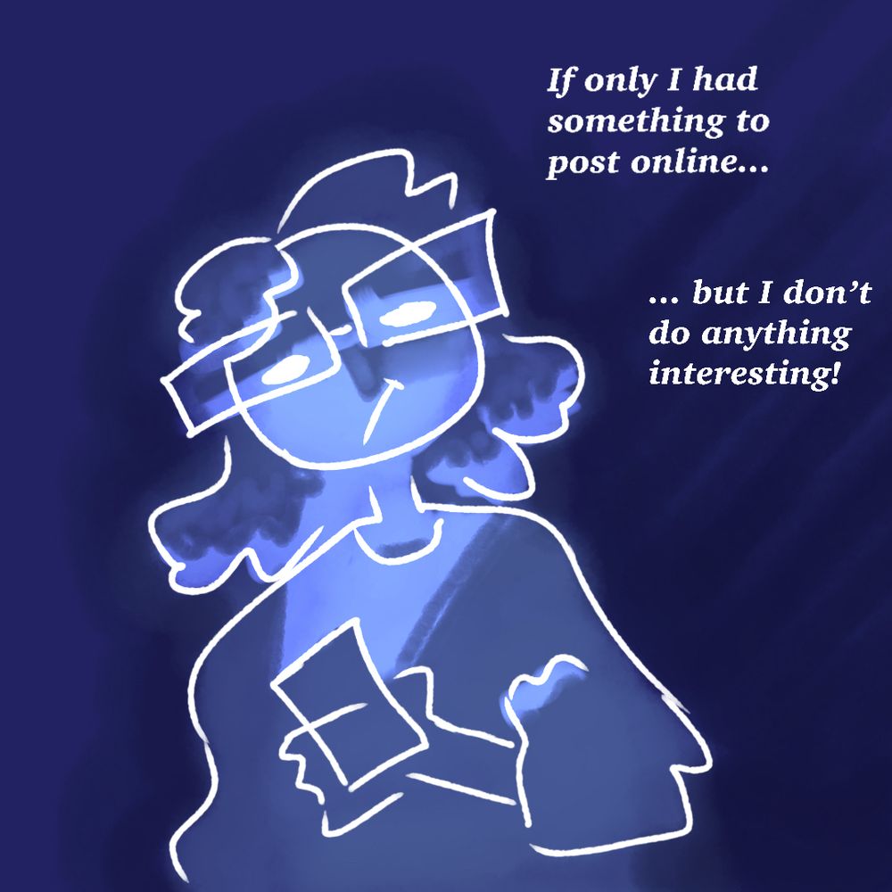 An illustration with ‎text that says '‎If only I had something to post online...  … but I  don't do anything interesting!‎" Next to a doodle of someone with long hair and glasses on their phone in the dark