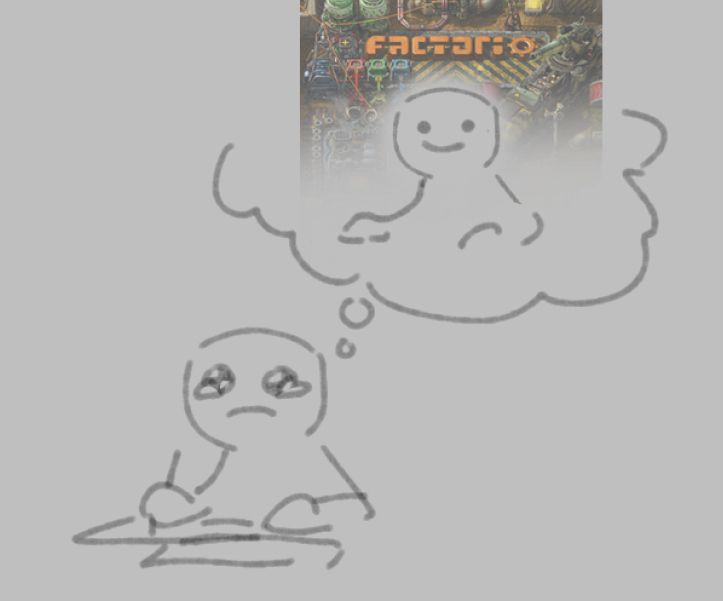 digital scribble of an nondescript humanoid blob, crying in front of their tablet and keyboard, holding a tablet pen. There is a thought bubble that has the same blank blob, looking considerably happier, but without the tablet pen and instead with the factorio box art around them. Because i want to play factorio. WAH