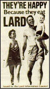 THEY’RE HAPPY BECAUSE THEY EAT LARD
***
Issued by the Lard Information Council