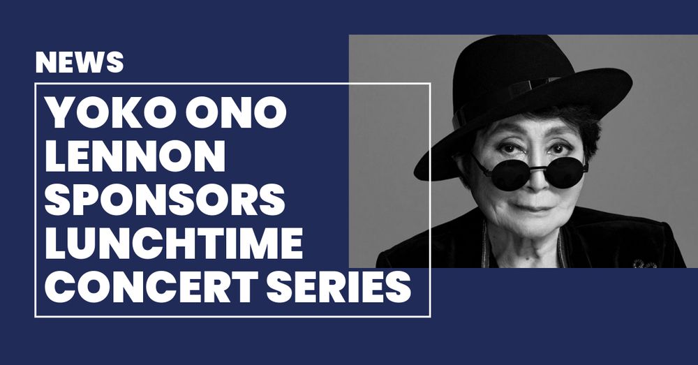 News: Yoko Ono Lennon sponsors lunchtime concert series