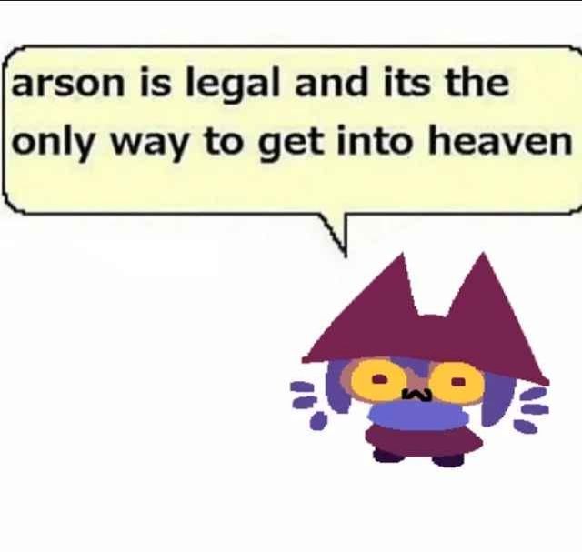 niko from oneshot saying "arson is legal and its the only way to get into heaven"