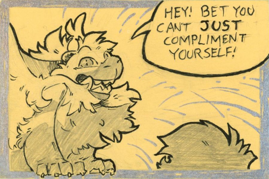 Tinydragon popping up and challenging you: "Hey! Bet you can't "just" compliment yourself!"
