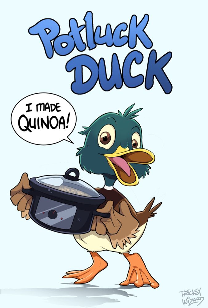A cartoon duck holding a crockpot with a word bubble reading ‘I made quinoa!’ The title above it reads ‘Potluck Duck’ and the piece is signed Tricksy Wizard.