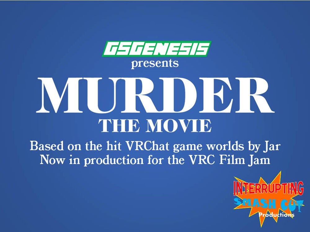 Blurb for the Interrupting Smash Cut Production for the VRChat Film Jam, “Murder: The Movie”.