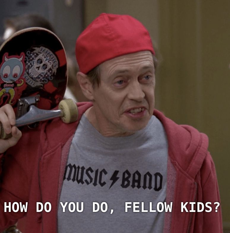 Steve Buscemi on 30 Rock wearing a backwards baseball cap and holding a skate board. Caption text: “How do you do, fellow kids?”.