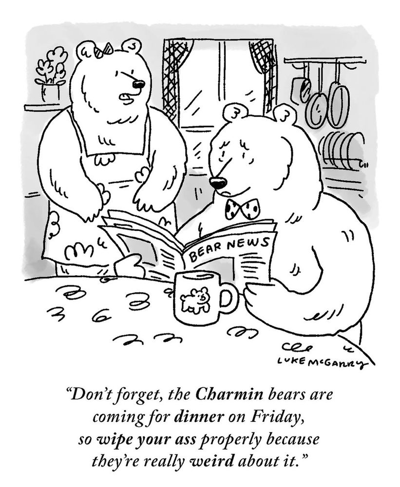 "Don't forget, the Charmin bears are coming for dinner on Friday, so wipe your ass properly because they're really weird about it."
