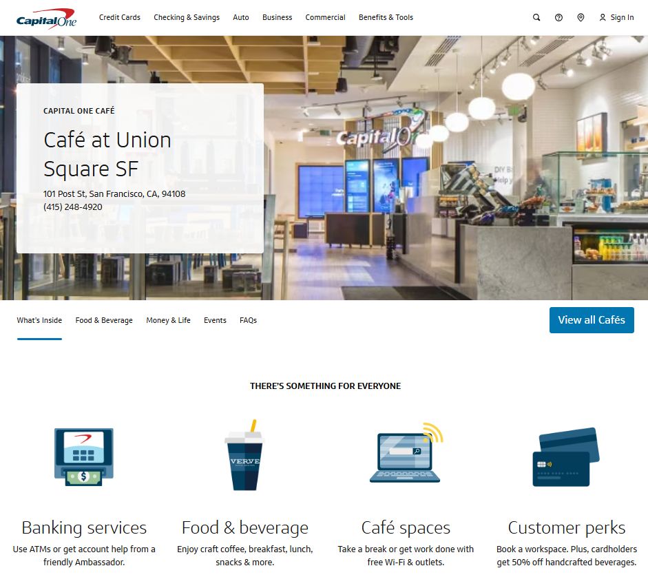 Capital One Café at Union Square SF Banking services Use ATMs or get account help from a friendly Ambassador. Food & beverage Enjoy craft coffee, breakfast, lunch, snacks & more. Café spaces Take a break or get work done with free Wi-Fi & outlets. Customer perks Book a workspace. Plus, cardholders get 50% off handcrafted beverages.