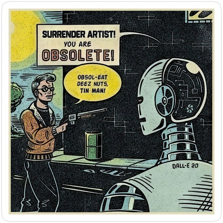 a comic with a robot saying SURRENDER ARTIST YOU ARE OBSOLETE! artist says: ob-sol-eat deez nuts, tin man! pointing a big gun
