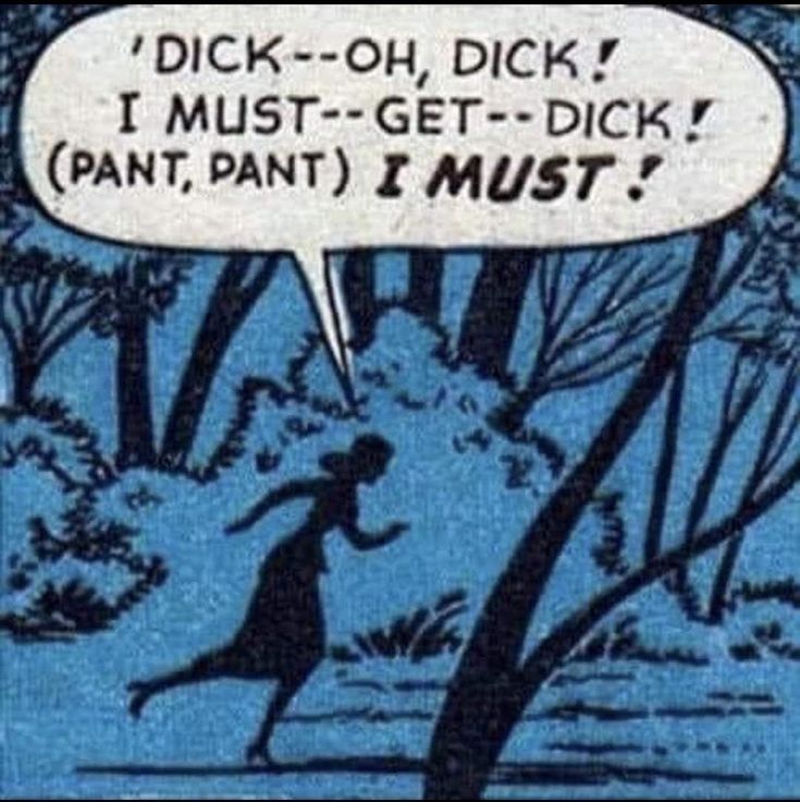 a comic panel, a dark night, a woman running through the woods saying "dick--oh, dick! I must--get--dick! (pant, pant) I MUST!"