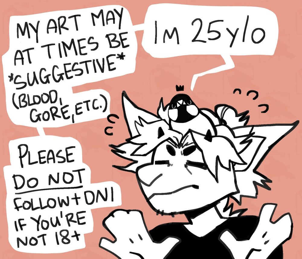 Im 25 years old
My art may at times be suggestive (blood, gore, etc)
Please do not follow / DNI if youre not 18+