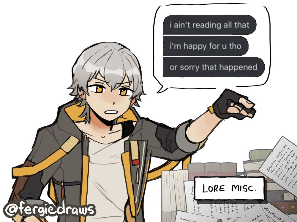Character from Honkai Star Rail, Caelus, points at a pile of paper and books with the label "Lore Misc." on them. Caelus looks at them with distaste and has a speech bubble the meme "i ain't reading all that / i'm happy for u tho / or sorry that happened".