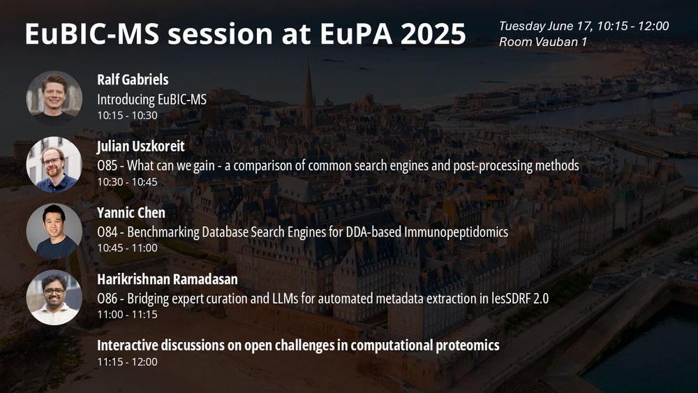 EuBIC-MS session at EuPA 2025
Tuesday June 17, 10:15 - 12:00, Room Vauban 1

Ralf Gabriels
Introducing EuBIC-MS
10:15 - 10:30

Julian Uszkoreit
O85 - What can we gain - a comparison of common search engines and post-processing methods
10:30 - 10:45

Yannic Chen
O84 - Benchmarking Database Search Engines for DDA-based Immunopeptidomics
10:45 - 11:00

Harikrishnan Ramadasan
O86 - Bridging expert curation and LLMs for automated metadata extraction in lesSDRF 2.0
11:00 - 11:15

Interactive discussions on open challenges in computational proteomics
11:15 - 12:00