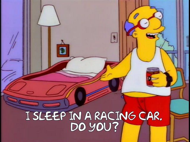 Kirk Van Houten "I sleep in a racing car. Do you?"