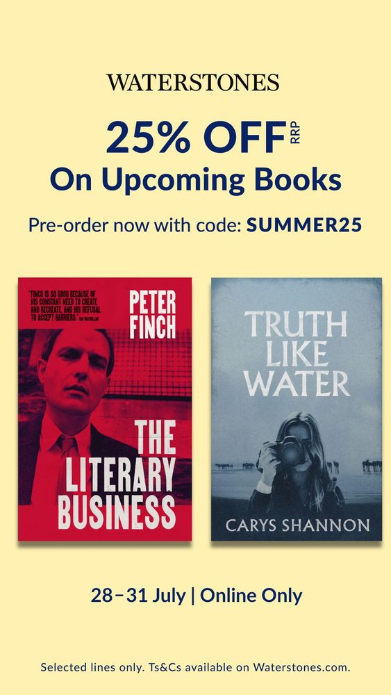 A graphic depicting 25% off pre-orders of Peter Finch's The Literary Business and Carys Shannon's Truth Like Water. Use code SUMMER25, available exclusively on the Waterstones website and app.
