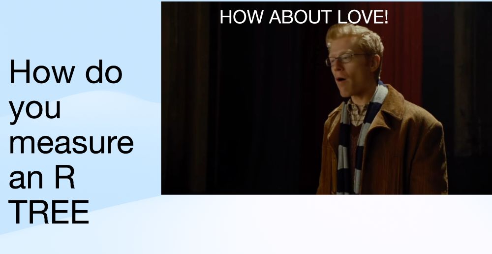 how do you measure an r tree? "how about love!"