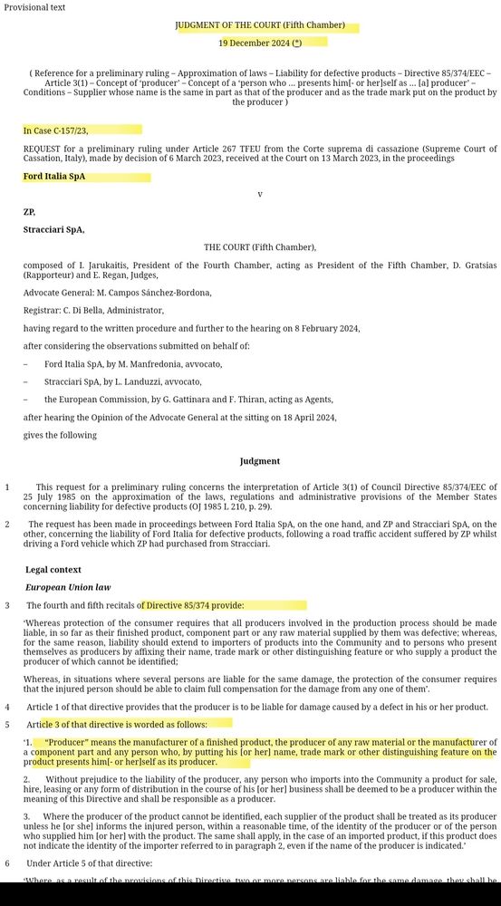 C-157/23 (Ford Italia), judgment of 19 December 2024.

Ruling: Article 3(1) of Directive 85/374/EEC on liability for defective products (PLD) must be interpreted as meaning that the supplier must be considered to be a ‘person who … presents him[- or her]self as … [a] producer’ where that supplier has not physically put his or her name, trade mark or other distinguishing feature on the product, but the trade mark which the producer has put on that product is the same, on the one hand, as the name of the supplier or a distinctive element thereof, and, on the other hand, as the name of the producer.

Summary: Ford Italia is the Italian official distributor of cars produced by Ford WAG, a German company. Is Ford Italia liable for injuries caused by a defective airbag? Under Italian law (transposing Art 3(1) PLD) "any person who, by putting his or her own name, trade mark or other distinguishing feature on the product or its packaging, presents him-/herself as its producer must also be regarded as such". In this case, the distributor did not put its name on the vehicle. However, the name of the distributor (Ford Italia) contains the wording of the name put on the vehicle (Ford) by the producer. The ECJ clarified that these two scenarios are the same for the purposes of product liability. In both cases, the supplier uses the similarity between the wording in question and that supplier’s own name in order to present him-/herself to the consumer as the person responsible for the quality of the product and to give rise to confidence on the part of that consumer comparable to that which he or she would have if the product had been sold directly by that supplier’s producer (para 41). The supplier and the producer are thus jointly and severally liable. This is without prejudice to the rights of contribution or recourse and, in particular, to national law provisions enabling the supplier to invoke, in turn, the liability of the manufacturer of the defective product (para 47).