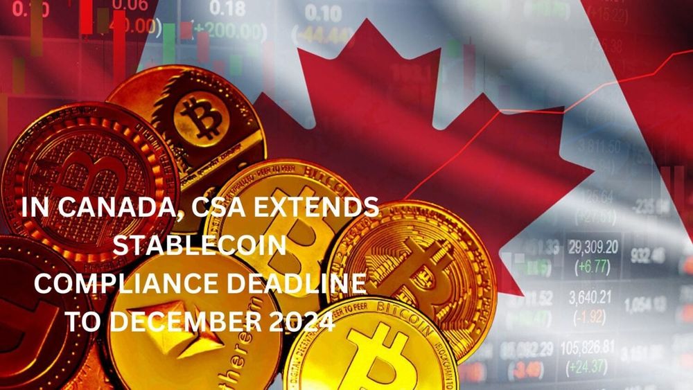 In Canada, CSA Extends Stablecoin Compliance Deadline to December 2024