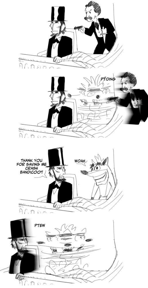a comic about crash bandicoot and abe lincoln
panel 1- john wilkes booth is about to kill lincoln
panel 2- crash spins booth into the horizon
panel 3- lincoln: "thank you for saving me, crash bandicoot" crash: "woah"
panel 4- crash spins lincoln into the horizon