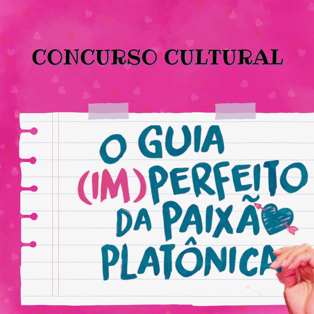 Fundo rosa pink com corações. Está escrito concurso cultural em preto. Embaixo, uma imagem de folha de caderno com o escrito O guia imperfeito da paixão platônica.