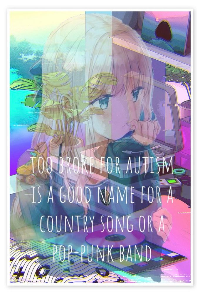 too broke for autism is a good name for a country song or a pop-punk band