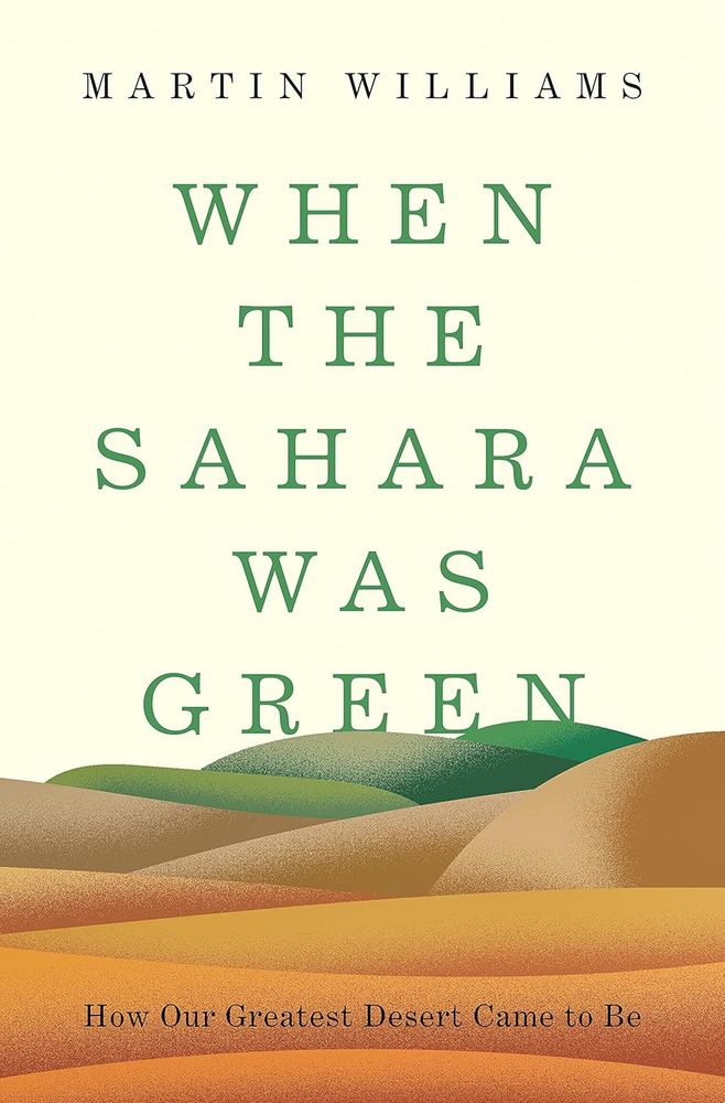 Book cover.  Top two thirds cream with author "Martin Williams" and title "WHEN THE SAHARA WAS GREEN".  Bottom third stylized sand dunes with a green path, small subtitle "How Our Greatest Desert Came to Be"