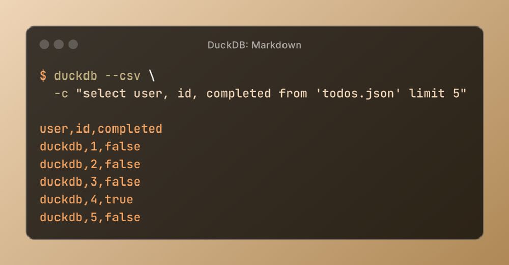 CSV export: duckdb --csv \
  -c "select user, id, completed from 'todos.json' limit 5"