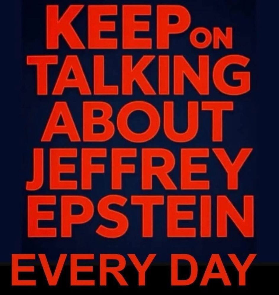 Keep on talking about Jeffrey Epstein every day.