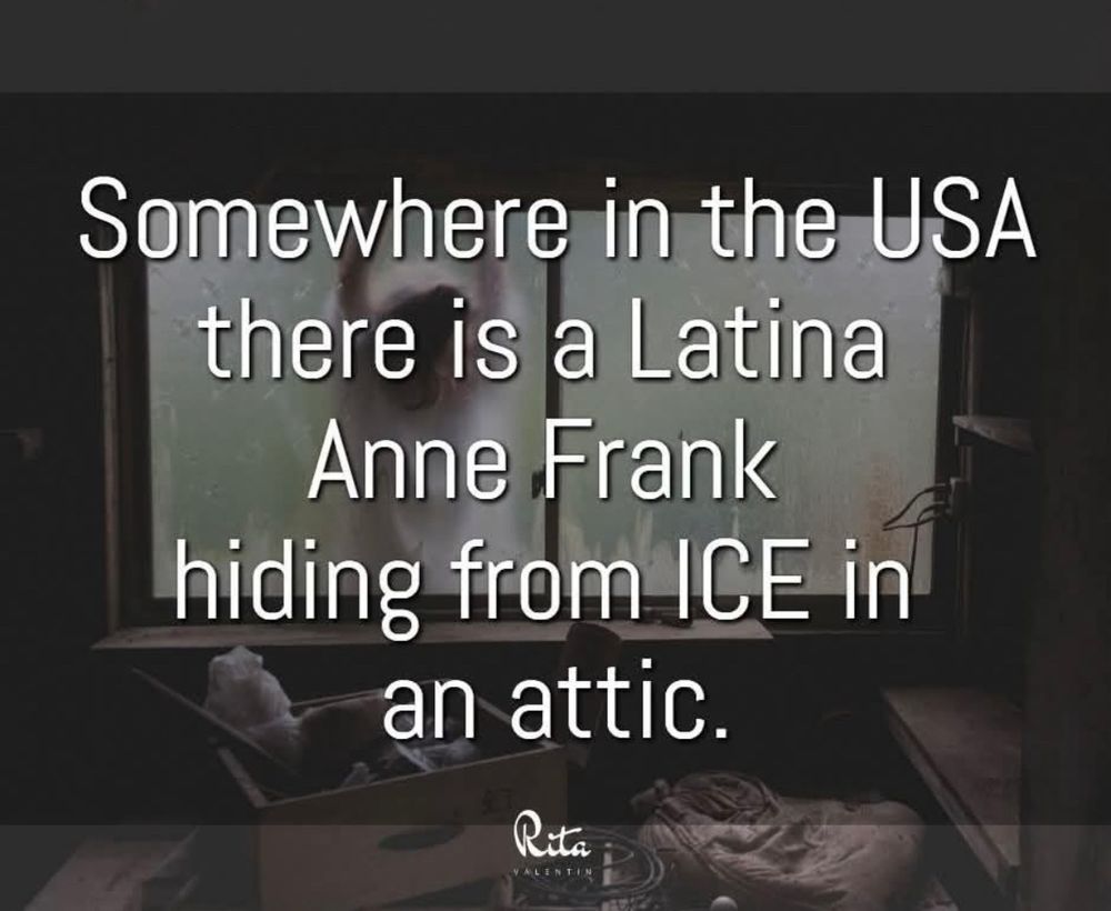 Somewhere in the USA there is a Latina hiding from ICE in an attic.