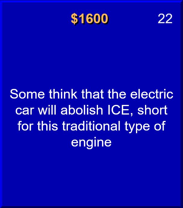 A $1600 Jeopardy clue, from the game that aired on February 26, 2019. It reads "Some think the electric car will abolish ICE, short for this traditional type of engine."
