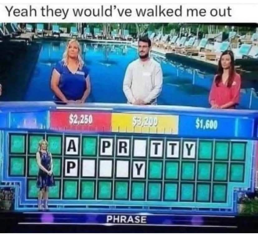 Yeah they would've walked me out
