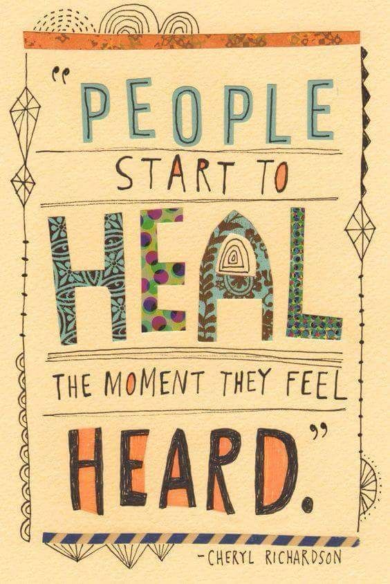 People start to heal the moment they feel heard.