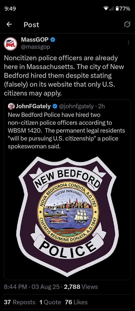 An August 3, 2025 post on X the Everything App by the Mass GOP that says: "Noncitizen police officers are already here in Massachusetts. The city of New Bedford hired them despite stating (falsely) on its website that only U.S. citizens may apply."

It links to another post that says: "New Bedford Police have hired two non-citizen police officers according to WBSM 1420.  The permanent legal residents "will be pursuing U.S. citizenship" a police spokeswoman said."