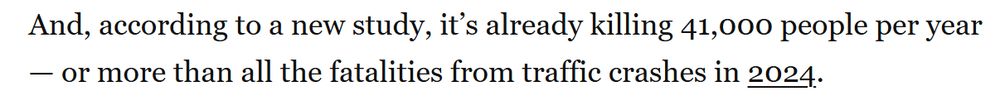 And, according to a new study, it’s already killing 41,000 people per year — or more than all the fatalities from traffic crashes in 2024.