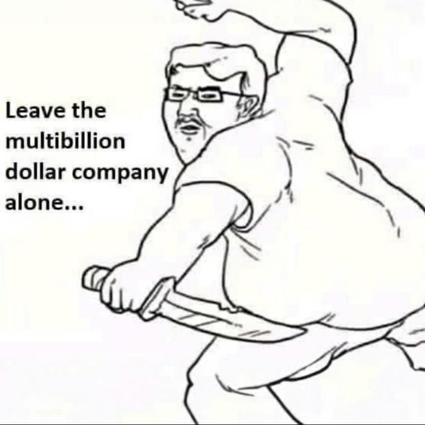And incel with a knife and a drawn back fist: Leave the multibillion dollar company alone...