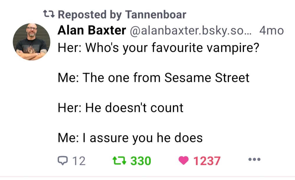Her: who's your favorite vampire?

Me: the one from Sesame Street 

Her: he doesn't count

Me: I assure you he does